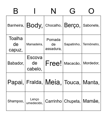 Fralda, Lenço umedecido, Pomada de assadura, Shampoo, Sabonete, Banheira, Toalha de capuz, Body, Macacão, Meia, Sapatinho, Babador, Touca, Manta, Mamadeira, Chupeta, Mordedor, Chocalho, Termômetro, Escova de cabelo, Mamãe, Papai, Berço, Carrinho Bingo Card