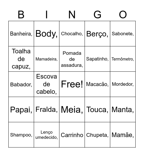 Fralda, Lenço umedecido, Pomada de assadura, Shampoo, Sabonete, Banheira, Toalha de capuz, Body, Macacão, Meia, Sapatinho, Babador, Touca, Manta, Mamadeira, Chupeta, Mordedor, Chocalho, Termômetro, Escova de cabelo, Mamãe, Papai, Berço, Carrinho Bingo Card