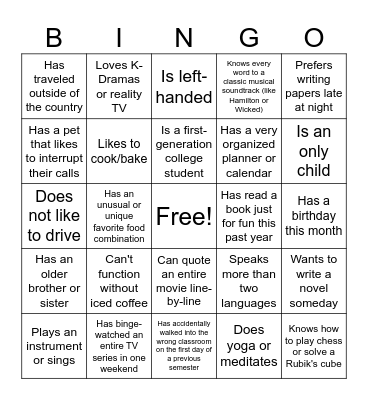 First Day of Class Bingo - Walk around the room and try to find someone who connects with one of the bingo squares. Write their name down, and only use someone's name once! Find someone who... Bingo Card
