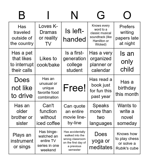 First Day of Class Bingo - Walk around the room and try to find someone who connects with one of the bingo squares. Write their name down, and only use someone's name once! Find someone who... Bingo Card