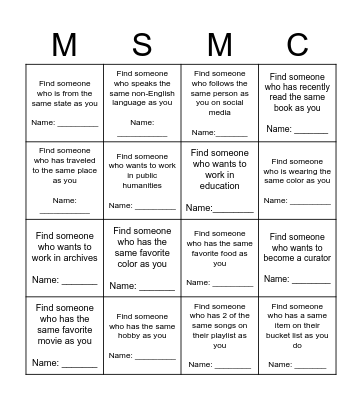 Get to know other MSMC folks! Fill out the names of someone who matches the description in the box. You can only use each person once. Get 4 in a row and win a treat! Fill out the whole board and win 2 treats! Bingo Card