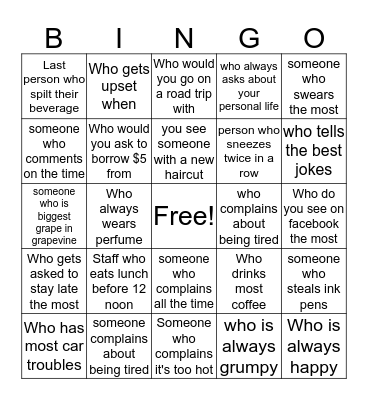 Have some fun!! No offense to anyone. Write someone's name down in square. Turn in for a prize! Bingo Card
