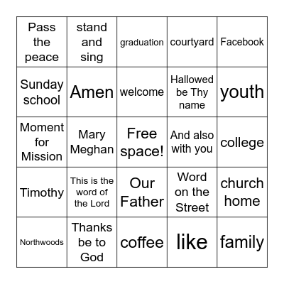 BIG CHURCH BINGO - Mark the squares with words you hear or see during the service. If you get a Bingo, don't yell it out! See Ms. Valerie in the narthex afterward to get a prize. :) Bingo Card