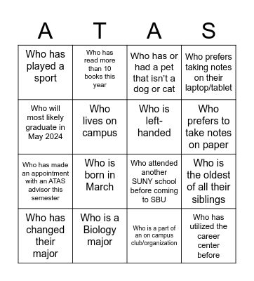 ATAS Who? Find someone who fits the following statements and have them initial.  The first person to get 4 in a row - will win a mildly special prize.  Rules: While someone can initial your paper twice, you cannot simply ask them to initial what applie Bingo Card