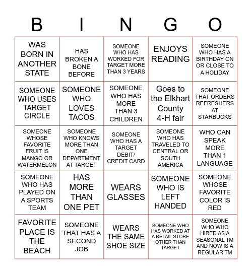 Get a signature in each box from a Target team member who meets the description. When you get 5 in a row (up,down, or diagonal), see HR for a prize! When you fill whole Bingo card, turn it in to HR by April 14 to get entered into a drawing for a $10 gif Bingo Card