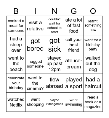 Only one person per square. Ask all the class. Eg: Did you go to the cinema? Bingo Card